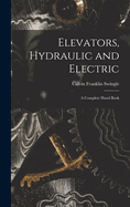 Elevators, Hydraulic and Electric: A Complete Hand Book