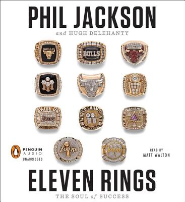 Eleven Rings: The Soul of Success - Jackson, Phil, and Delehanty, Hugh, and Walton, Matt (Read by)