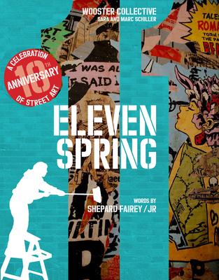 Eleven Spring: A Celebration of Street Art - Fairey, Shepard, and Jr, and Schiller, Sara And Marc