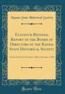 Eleventh Biennial Report of the Board of Directors of the Kansas State Historical Society: For the Period from November 1, 1896, to November 1, 1898 (Classic Reprint)