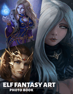 Elf Fantasy Art Photo Book: Vibrant 40 Images Of Enchanting Elves That Inspire Imagination And Creativity