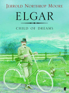 Elgar: Child of Dreams - Moore, Jerrold Northrop