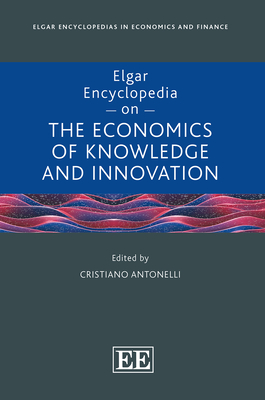 Elgar Encyclopedia on the Economics of Knowledge and Innovation - Antonelli, Cristiano (Editor)