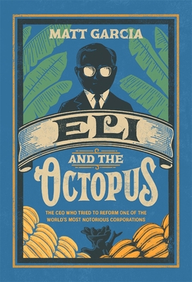 Eli and the Octopus: The CEO Who Tried to Reform One of the World's Most Notorious Corporations - Garcia, Matt