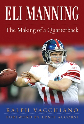 Eli Manning: The Making of a Quarterback - Vacchiano, Ralph, and Accorsi, Ernie (Foreword by)