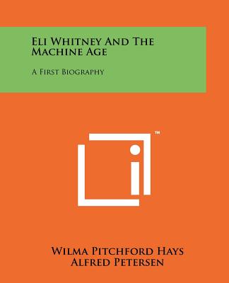 Eli Whitney And The Machine Age: A First Biography - Hays, Wilma Pitchford