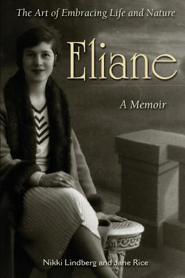 Eliane: A Memoir The Art of Embracing Life and Nature - Rice, Jane, and Lindberg, Nikki