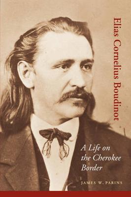 Elias Cornelius Boudinot: A Life on the Cherokee Border - Parins, James W