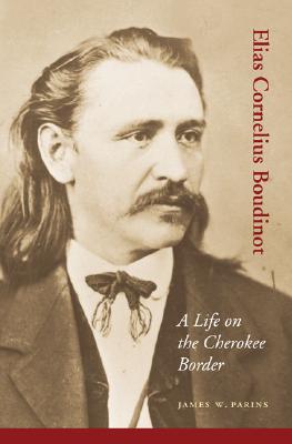 Elias Cornelius Boudinot: A Life on the Cherokee Border - Parins, James W