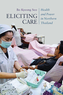 Eliciting Care: Health and Power in Northern Thailand