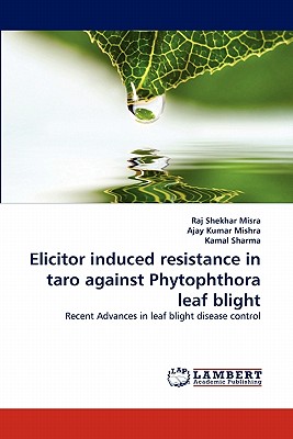 Elicitor Induced Resistance in Taro Against Phytophthora Leaf Blight - Misra, Raj Shekhar, and Kumar Mishra, Ajay, and Sharma, Kamal