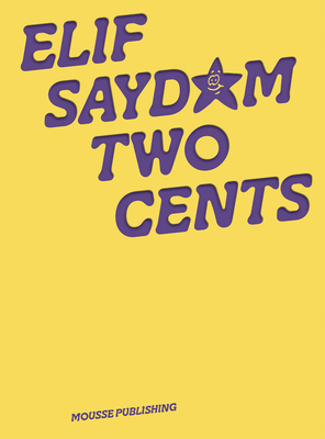Elif Saydam: Two Cents - Saydam, Elif, and Hans, Annette (Editor), and Fearon, Adam (Text by)