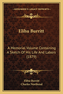 Elihu Burritt: A Memorial Volume Containing a Sketch of His Life and Labors (1879)