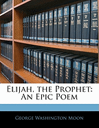 Elijah, the Prophet: An Epic Poem