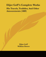 Elijer Goff's Complete Works: His Travels, Trubbles, And Other Amoozements (1889)