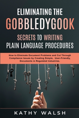 Eliminating the Gobbledygook - Secrets to Writing Plain Language Procedures - Walsh, Kathy