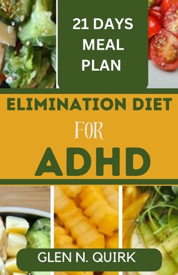 Elimination Diet for ADHD: Unlocking Focus and Wellness with the Ultimate Elimination Diet Manual. - Quirk, Glen N