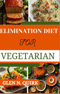 Elimination Diet for Vegetarian: Tailoring the Process for Vegetarian Success for a journey to Optimal Well-Being