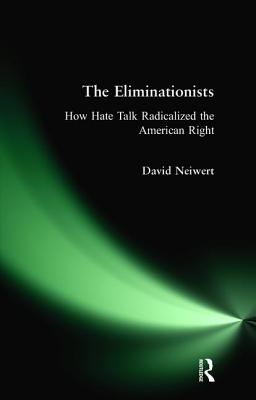 Eliminationists: How Hate Talk Radicalized the American Right - Neiwert, David