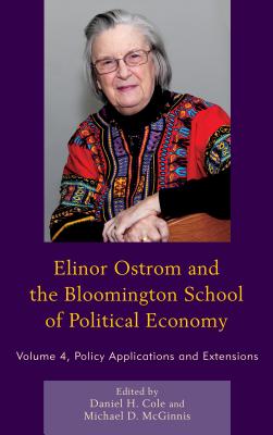 Elinor Ostrom and the Bloomington School of Political Economy: Policy Applications and Extensions - Cole, Daniel H (Editor), and McGinnis, Michael D (Editor), and Ostrom, Vincent (Contributions by)