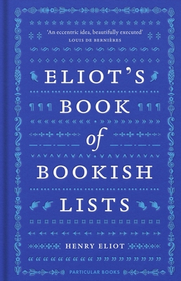 Eliot's Book of Bookish Lists: A sparkling miscellany of literary lists - Eliot, Henry
