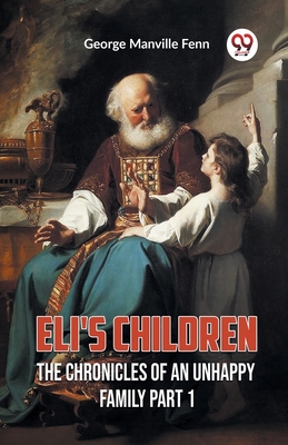 Eli's Children The Chronicles of an Unhappy Family Part 1 - Fenn, George Manville