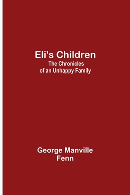 Eli's Children: The Chronicles of an Unhappy Family - Manville Fenn, George