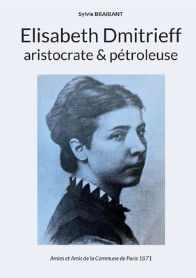 Elisabeth Dmitrieff, aristocrate et p?troleuse - Braibant, Sylvie