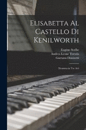 Elisabetta Al Castello Di Kenilworth: Dramma in Tre Atti