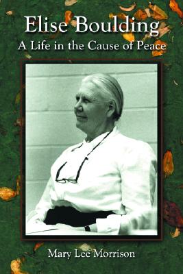 Elise Boulding: A Life in the Cause of Peace - Morrison, Mary Lee