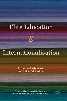 Elite Education and Internationalisation: From the Early Years to Higher Education - Maxwell, Claire (Editor), and Deppe, Ulrike (Editor), and Krger, Heinz-Hermann (Editor)