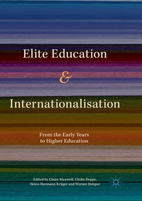 Elite Education and Internationalisation: From the Early Years to Higher Education - Maxwell, Claire (Editor), and Deppe, Ulrike (Editor), and Krger, Heinz-Hermann (Editor)