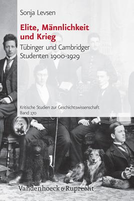 Elite, Mannlichkeit und Krieg: Tubinger und Cambridger Studenten 19001929 - Levsen, Sonja