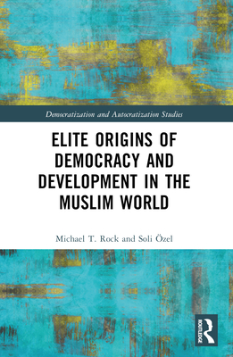 Elite Origins of Democracy and Development in the Muslim World - Rock, Michael T, and zel, Soli