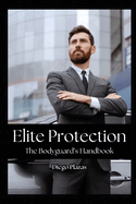 Elite Protection: The Bodyguard's Handbook