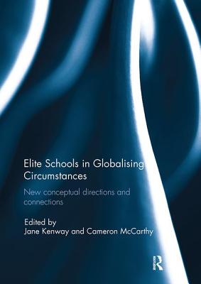 Elite Schools in Globalising Circumstances: New Conceptual Directions and Connections - Kenway, Jane (Editor), and McCarthy, Cameron (Editor)