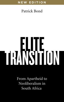 Elite Transition: From Apartheid to Neoliberalism in South Africa - Bond, Patrick