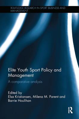 Elite Youth Sport Policy and Management: A comparative analysis - Kristiansen, Elsa (Editor), and Parent, Milena (Editor), and Houlihan, Barrie (Editor)