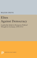 Elites Against Democracy: Leadership Ideals in Bourgeois Political Thought in Germany, 1890-1933