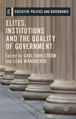 Elites, Institutions and the Quality of Government - Dahlstrm, Carl (Editor), and Wngnerud, Lena (Editor)