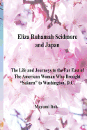 Eliza Ruhamah Scidmore and Japan: The Life and Journeys to the Far East of the American Woman Who Brought Sakura to Washington, D.C.