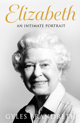 Elizabeth: An intimate portrait from the writer who knew her and her family for over fifty years - Brandreth, Gyles