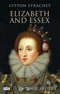 Elizabeth and Essex: A Tragic History - Strachey, Lytton