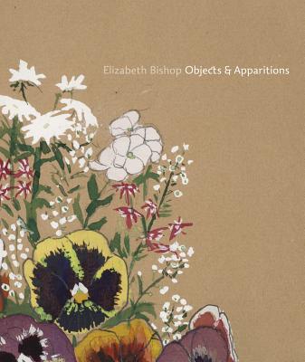 Elizabeth Bishop - Objects & Apparitions - Bishop, Elizabeth, and Biele, Joelle (Text by), and Chiasson, Dan (Text by)