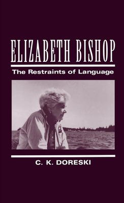 Elizabeth Bishop: The Restraints of Language - Doreski, C K