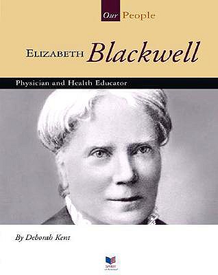 Elizabeth Blackwell: Physician and Health Educator - Kent, Deborah