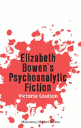 Elizabeth Bowen's Psychoanalytic Fiction