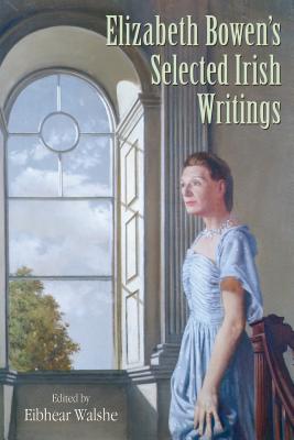 Elizabeth Bowen's Selected Irish Writings - Walshe, Eibhear (Editor)
