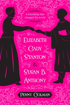 Elizabeth Cady Stanton and Susan B. Anthony - Colman, Penny