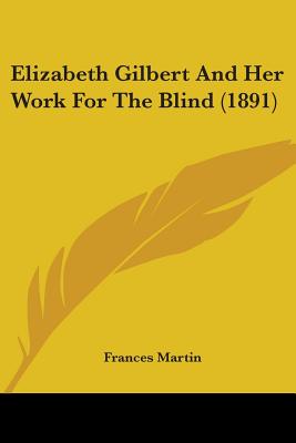 Elizabeth Gilbert And Her Work For The Blind (1891) - Martin, Frances